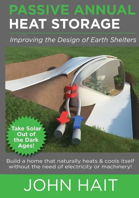 Passive Annual Heat Storage: Improving the Design of Earth Shelters (2013 Revision) - Paperback