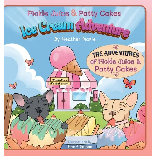 Pickle Juice & Patty Cakes Ice Cream Adventure: An Adorable French Bulldog Puppy Picture Book To Teach Kindness For Kids 3-9 - Hardcover