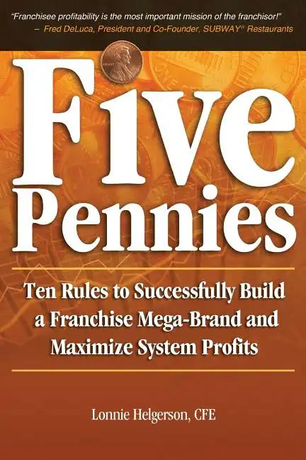 Five Pennies: Ten Rules to Successfully Build a Franchise Mega-Brand and Maximize System Profits - Paperback