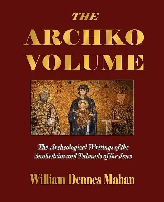 The Archko Volume Or, the Archeological Writings of the Sanhedrim and Talmuds of the Jews - Paperback
