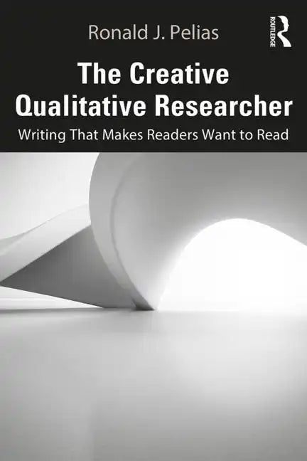 The Creative Qualitative Researcher: Writing That Makes Readers Want to Read - Paperback