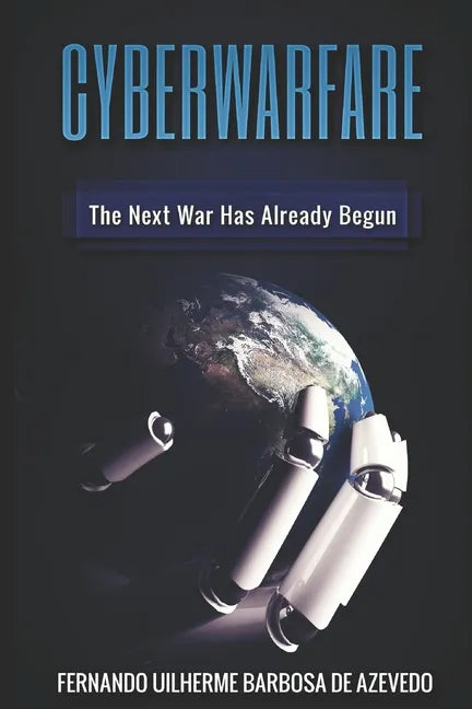 Cyber Warfare: History, Key Players, Attacks, Trends, and Keeping Yourself Safe in the Cyber Age - Paperback