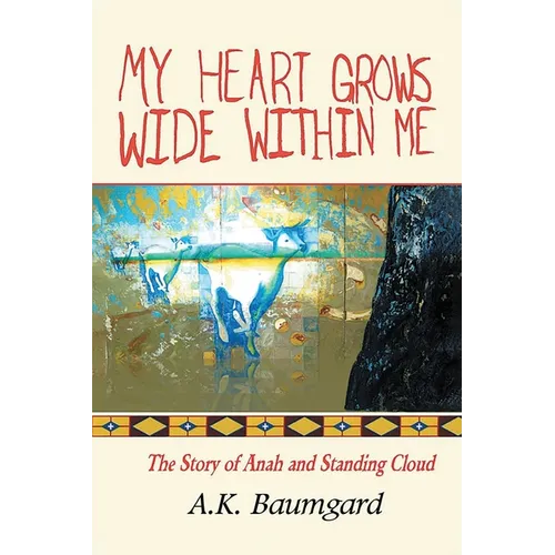 My Heart Grows Wide Within Me: The Story of Anah and Standing Cloud - Paperback