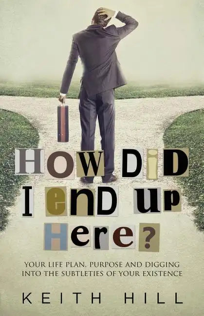 How Did I End Up Here?: Your life plan, purpose and digging into the subtleties of your existence - Paperback