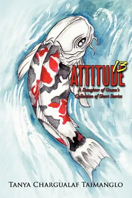 Attitude 13: A Daughter of Guam's Collection of Short Stories - Paperback