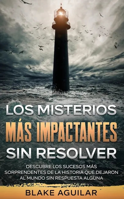 Los Misterios más Impactantes sin Resolver: Descubre los Sucesos más Sorprendentes de la Historia que Dejaron al Mundo sin Respuesta Alguna - Paperback