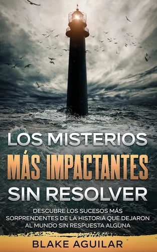 Los Misterios más Impactantes sin Resolver: Descubre los Sucesos más Sorprendentes de la Historia que Dejaron al Mundo sin Respuesta Alguna - Paperback