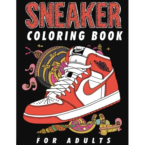 Sneaker Coloring Book For Adults: A Creative Journey Through Iconic Footwear, Specifically Designed For The Sneaker Obsessed, Featuring Inspired Shoe - Paperback