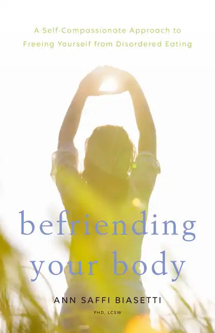 Befriending Your Body: A Self-Compassionate Approach to Freeing Yourself from Disordered Eating - Paperback