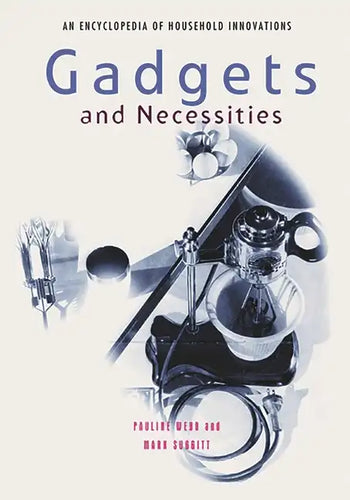Gadgets and Necessities: An Encyclopedia of Household Innovations - Hardcover