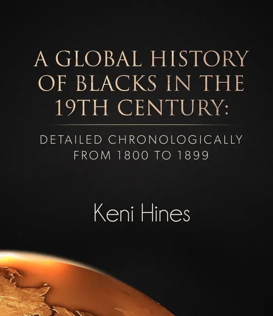 A Global History of Blacks in He 19th Century: Detailed Chronologically from 1800 to 1899 - Hardcover