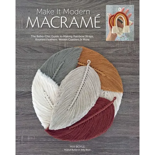 Make It Modern Macramé: The Boho-Chic Guide to Making Rainbow Wraps, Knotted Feathers, Woven Coasters & More - Paperback