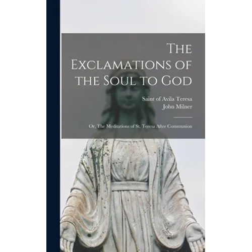 The Exclamations of the Soul to God: or, The Meditations of St. Teresa After Communion - Hardcover