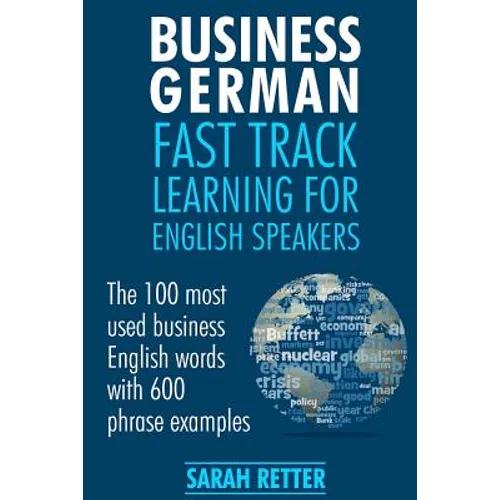Business German: Fast Track Learning for English Speakers: The 100 most used English business words with 600 phrase examples. - Paperback