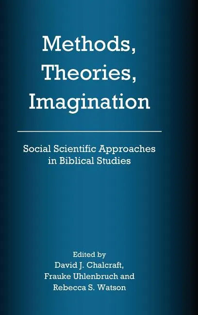 Methods, Theories, Imagination: Social Scientific Approaches in Biblical Studies - Hardcover