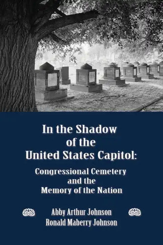 In the Shadow of the United States Capitol: Congressional Cemetery and the Memory of the Nation - Paperback