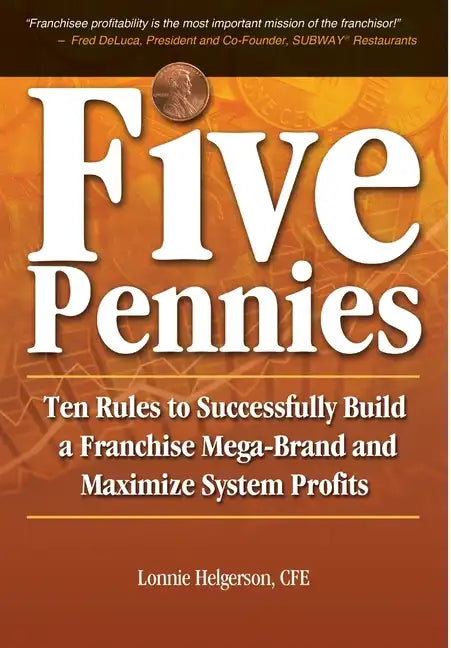 Five Pennies: Ten Rules to Successfully Build a Franchise Mega-Brand and Maximize System Profits - Hardcover