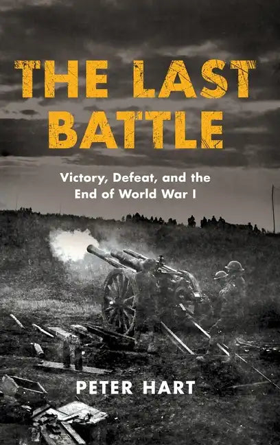 The Last Battle: Victory, Defeat, and the End of World War I - Hardcover