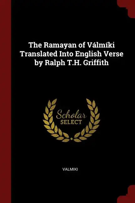 The Ramayan of Válmíki Translated Into English Verse by Ralph T.H. Griffith - Paperback