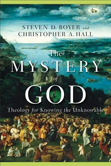The Mystery of God: Theology for Knowing the Unknowable - Paperback