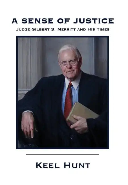 A Sense of Justice: Judge Gilbert S. Merritt and His Times - Hardcover