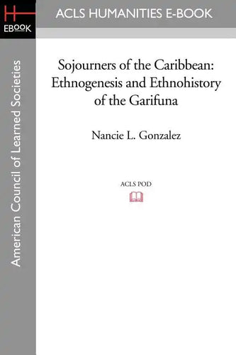 Sojourners of the Caribbean: Ethnogenesis and Ethnohistory of the Garifuna - Paperback