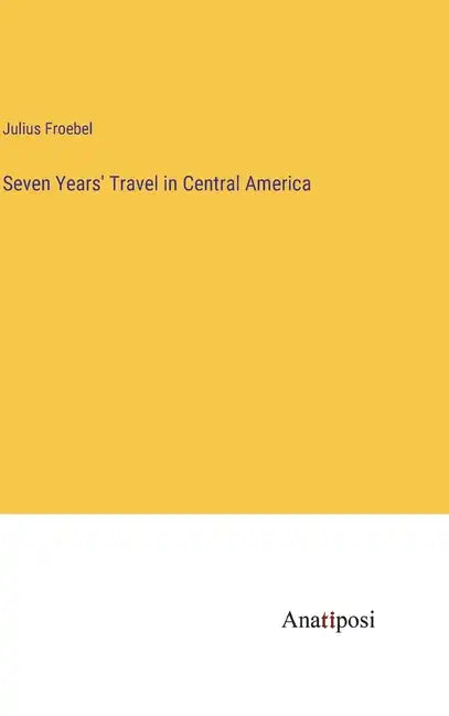 Seven Years' Travel in Central America - Hardcover