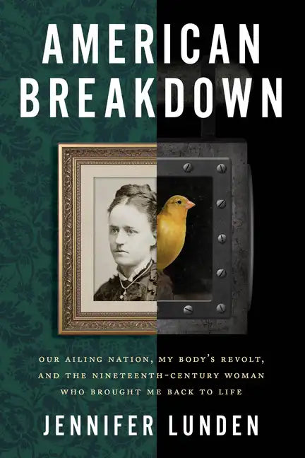American Breakdown: Our Ailing Nation, My Body's Revolt, and the Nineteenth-Century Woman Who Brought Me Back to Life - Hardcover