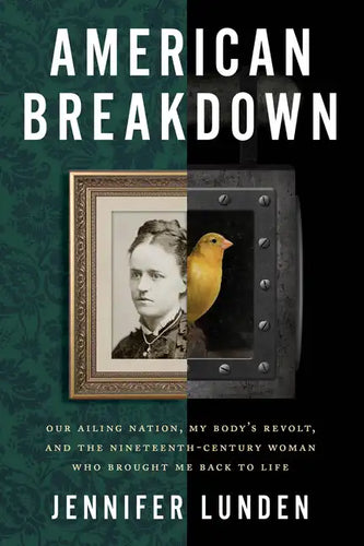 American Breakdown: Our Ailing Nation, My Body's Revolt, and the Nineteenth-Century Woman Who Brought Me Back to Life - Hardcover