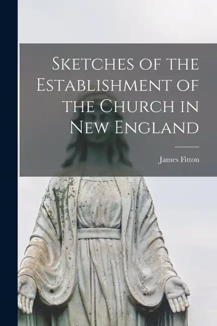 Sketches of the Establishment of the Church in New England - Paperback