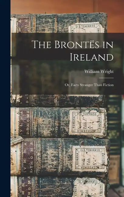 The Brontës in Ireland: Or, Facts Stranger Than Fiction - Hardcover