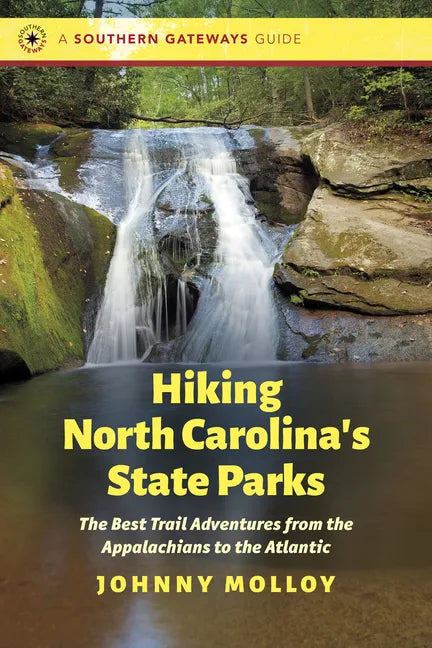 Hiking North Carolina's State Parks: The Best Trail Adventures from the Appalachians to the Atlantic - Paperback