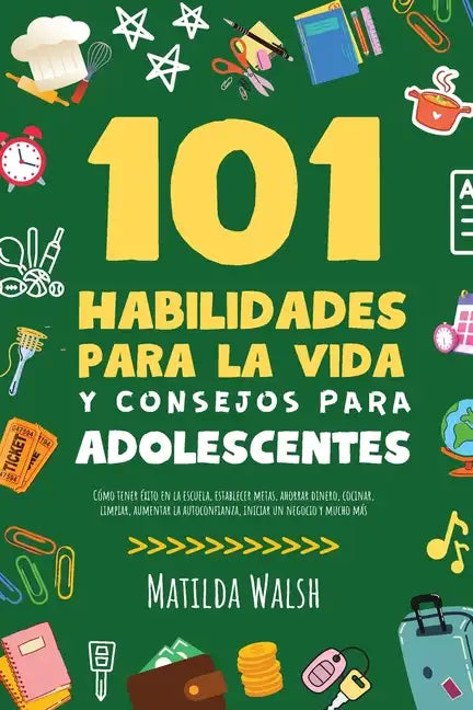 101 Habilidades Para la Vida y Consejos Para Adolescentes - Cómo tener éxito en la escuela, establecer metas, ahorrar dinero, cocinar, limpiar, aument - Paperback