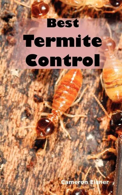 Best Termite Control: All You Need to Know about Termites and How to Get Rid of Them Fast - Paperback