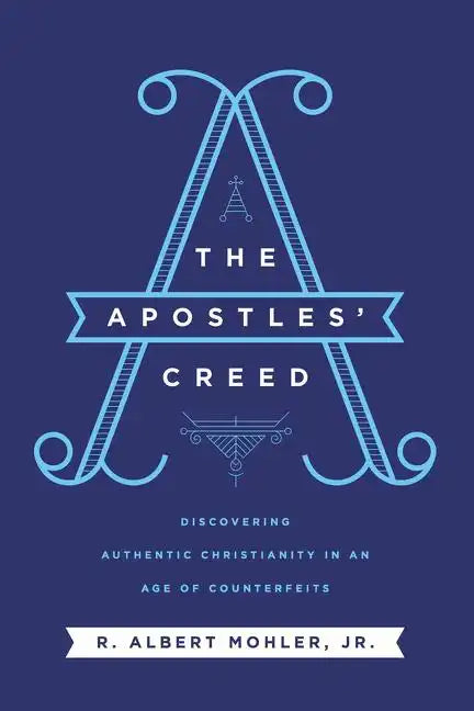 The Apostles' Creed: Discovering Authentic Christianity in an Age of Counterfeits - Hardcover