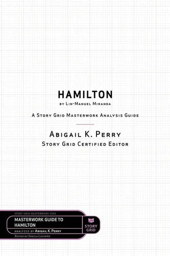 Hamilton by Lin-Manuel Miranda: A Story Grid Masterwork Analysis Guide - Paperback