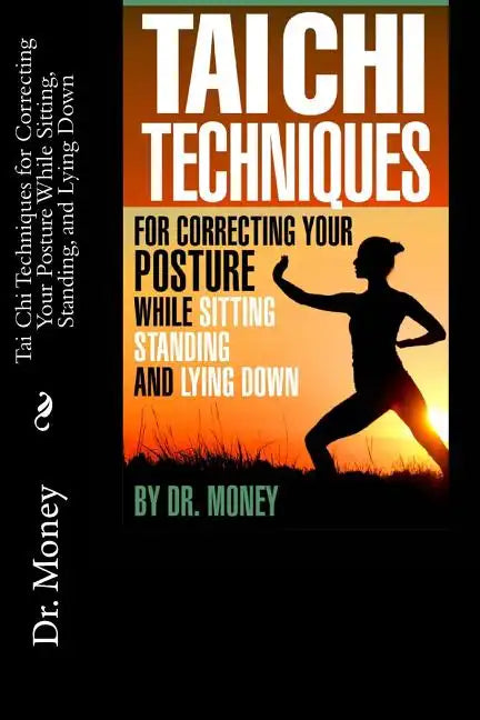 Tai Chi Techniques For Correcting Your Posture While Sitting, Standing, and Lying Down - Paperback