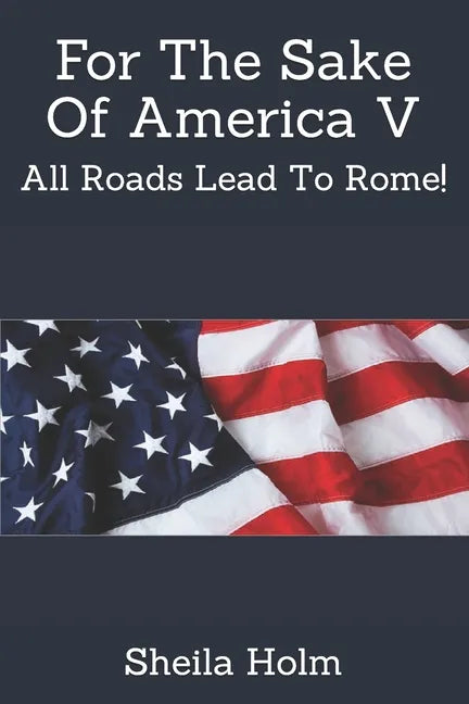 For The Sake Of America V: All Roads Lead To Rome! - Paperback