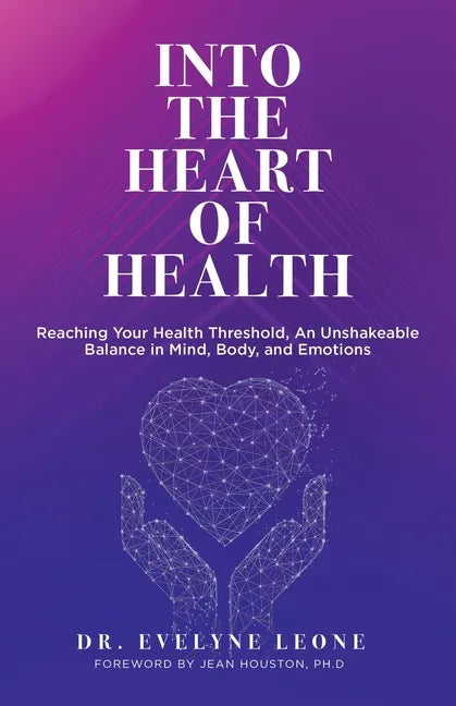 Into the Heart of Health: Reaching Your Health Threshold, an Unshakeable Balance in Mind, Body, and Emotions - Paperback