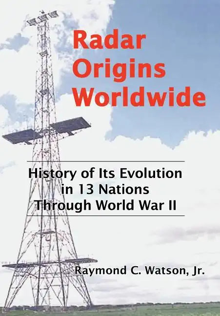 Radar Origins Worldwide: History of Its Evolution in 13 Nations Through World War II - Hardcover