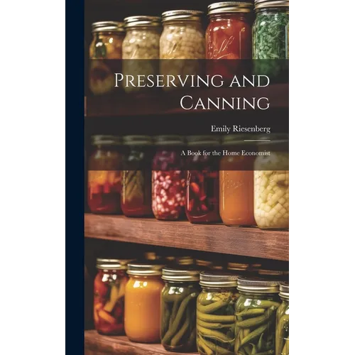 Preserving and Canning: A Book for the Home Economist - Hardcover