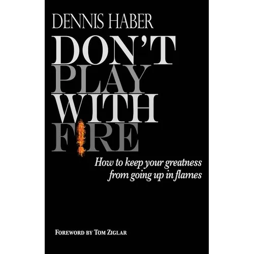 Don't Play With Fire: How To Keep Your Greatness From Going Up In Flames