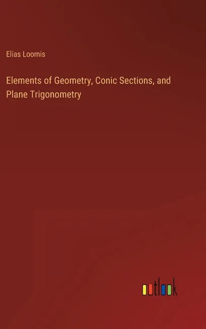 Elements of Geometry, Conic Sections, and Plane Trigonometry - Hardcover