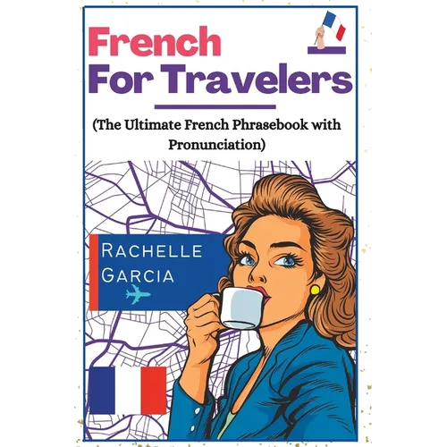 French for Travelers: The Ultimate French Phrasebook with Pronunciation - Paperback