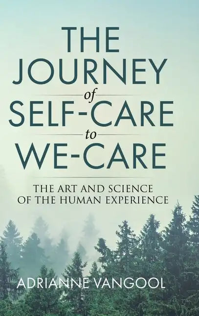 The Journey of Self-Care to We-Care: The Art and Science of the Human Experience - Hardcover