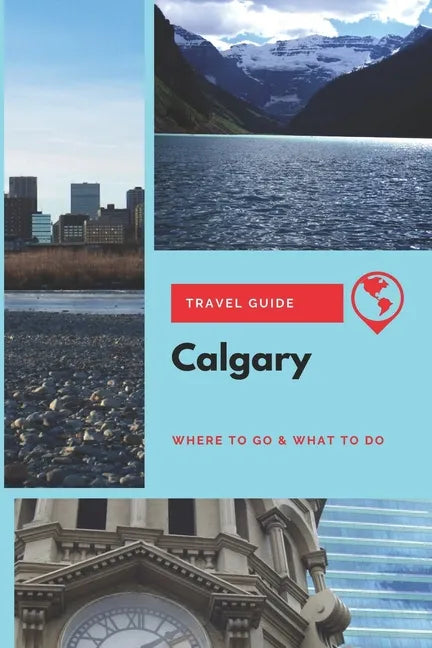 Calgary Travel Guide: Where to Go & What to Do - Paperback