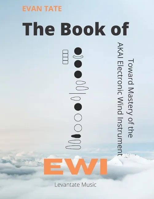 The Book of EWI: Towards Mastering the AKAI Electronic Wind Instrument - Paperback