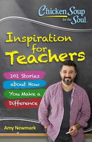 Chicken Soup for the Soul: Inspiration for Teachers: 101 Stories about How You Make a Difference - Paperback