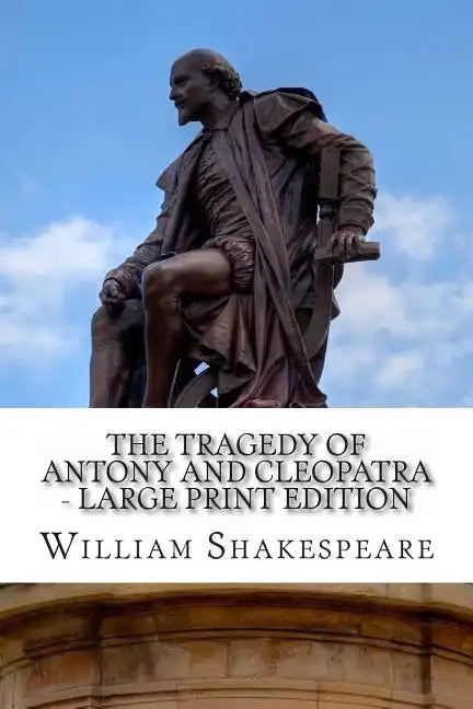 The Tragedy of Antony and Cleopatra - Large Print Edition: A Play - Paperback