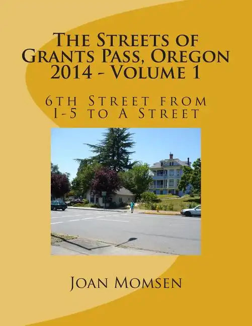The Streets of Grants Pass, Oregon - 2014: 6th Street from I-5 to A Street - Paperback
